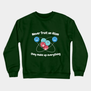 Never Trust An Atom  Geek Chemistry, Mens Ladies Womens. Science Gifts Science Teacher  Ugly Christmas graphic. Crewneck Sweatshirt